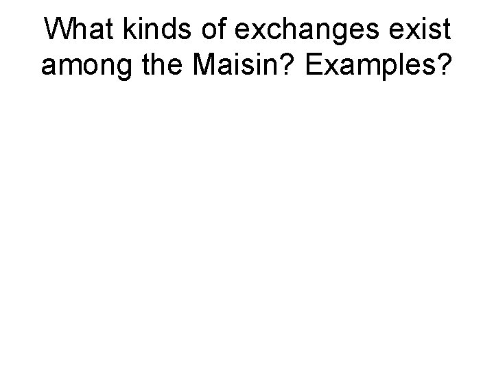 What kinds of exchanges exist among the Maisin? Examples? What kinds of exchanges exist among the Maisin? Examples?