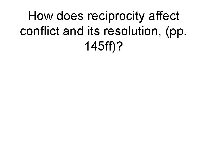 How does reciprocity affect conflict and its resolution, (pp. 145 ff)? 