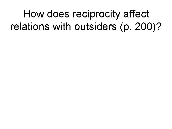 How does reciprocity affect relations with outsiders (p. 200)? How does reciprocity affect relations with outsiders (p. 200)?