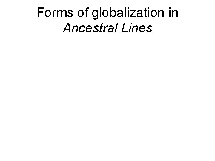 Forms of globalization in Ancestral Lines Forms of globalization in Ancestral Lines