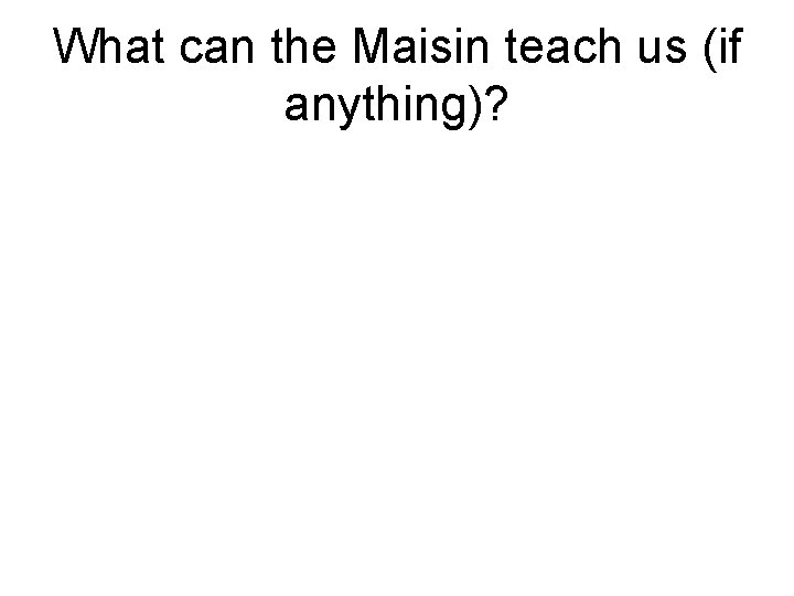 What can the Maisin teach us (if anything)? What can the Maisin teach us (if anything)?