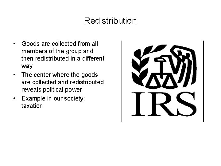 Redistribution • Goods are collected from all members of the group and then redistributed