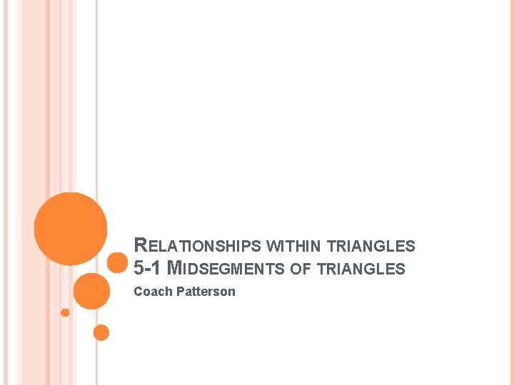 RELATIONSHIPS WITHIN TRIANGLES 5 -1 MIDSEGMENTS OF TRIANGLES Coach Patterson 