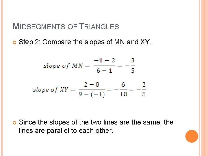 MIDSEGMENTS OF TRIANGLES Step 2: Compare the slopes of MN and XY. Since the