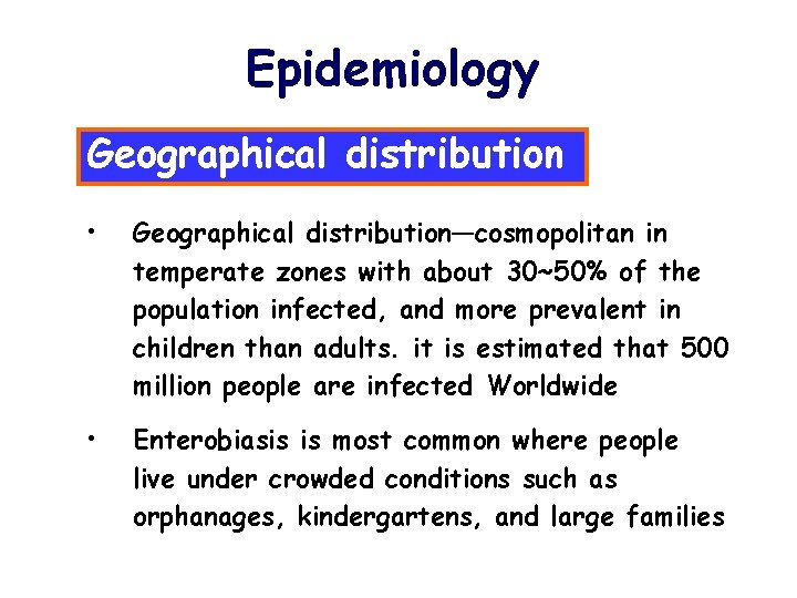 Epidemiology Geographical distribution • Geographical distribution—cosmopolitan in temperate zones with about 30~50% of the