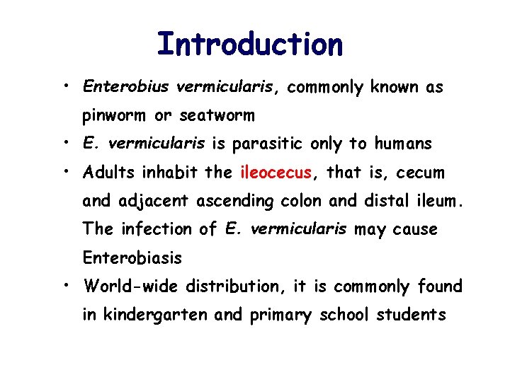 Introduction • Enterobius vermicularis, commonly known as pinworm or seatworm • E. vermicularis is