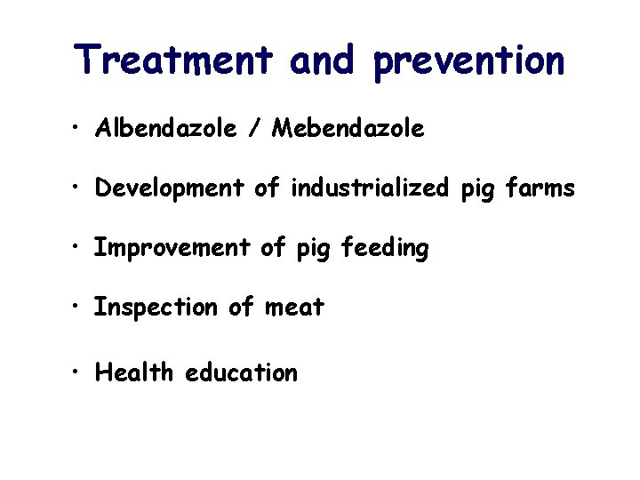 Treatment and prevention • Albendazole / Mebendazole • Development of industrialized pig farms •