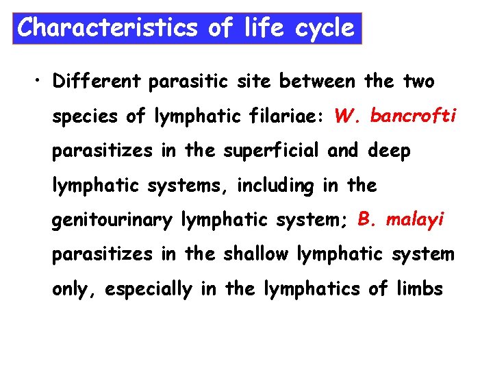 Characteristics of life cycle • Different parasitic site between the two species of lymphatic