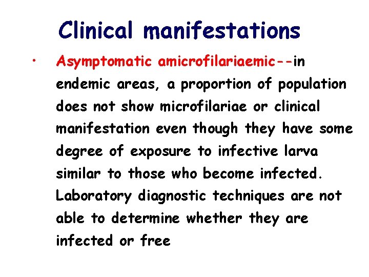 Clinical manifestations • Asymptomatic amicrofilariaemic--in endemic areas, a proportion of population does not show