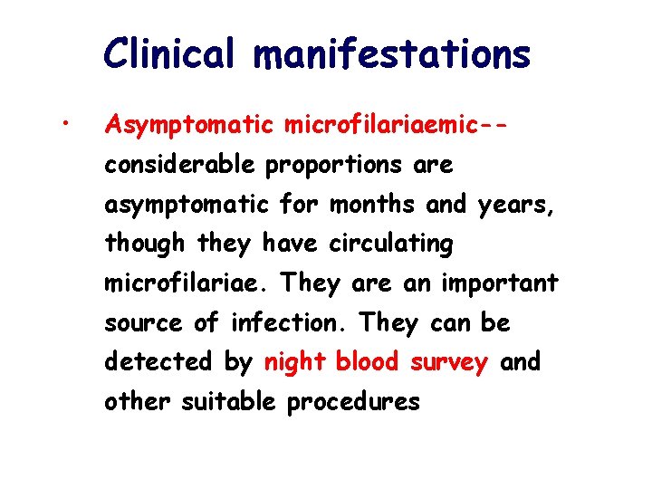 Clinical manifestations • Asymptomatic microfilariaemic-considerable proportions are asymptomatic for months and years, though they