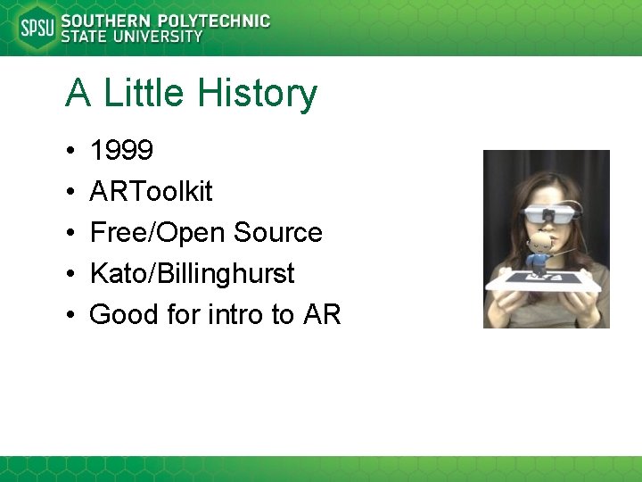 A Little History • • • 1999 ARToolkit Free/Open Source Kato/Billinghurst Good for intro