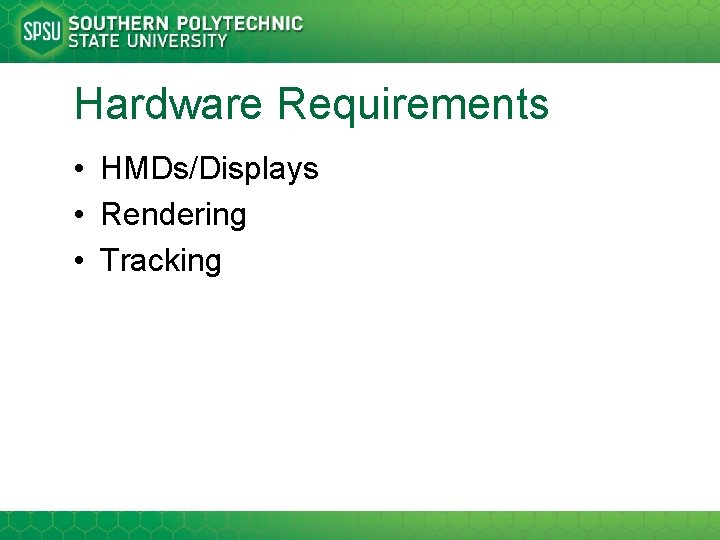 Hardware Requirements • HMDs/Displays • Rendering • Tracking 