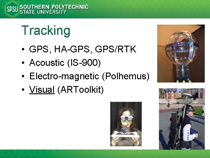 Tracking • • GPS, HA-GPS, GPS/RTK Acoustic (IS-900) Electro-magnetic (Polhemus) Visual (ARToolkit) 