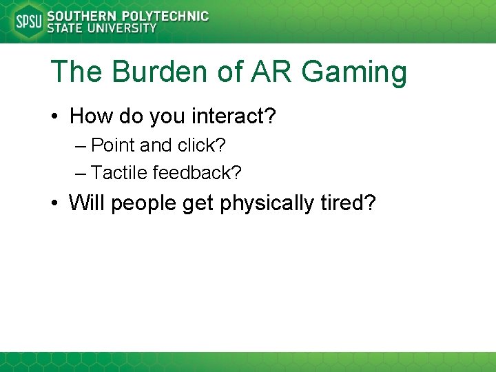 The Burden of AR Gaming • How do you interact? – Point and click?