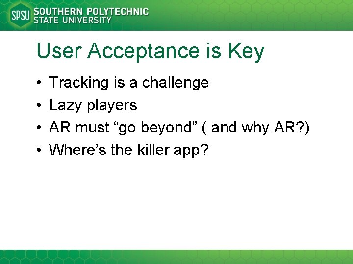 User Acceptance is Key • • Tracking is a challenge Lazy players AR must