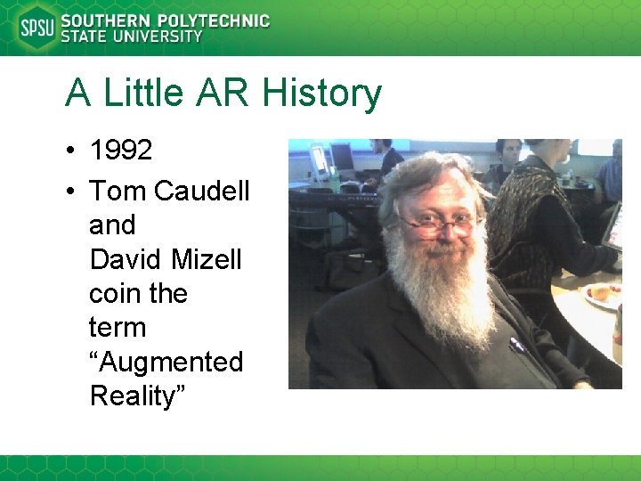 A Little AR History • 1992 • Tom Caudell and David Mizell coin the