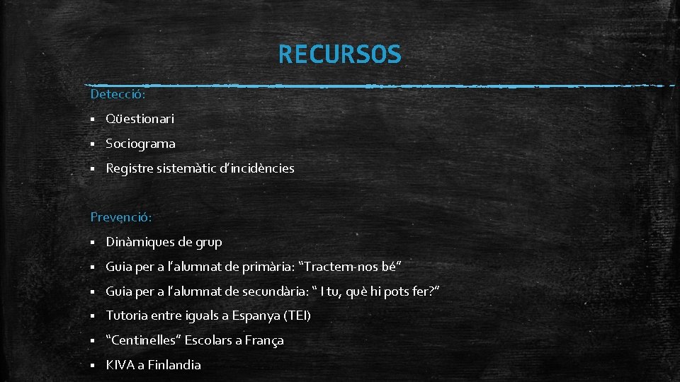 RECURSOS Detecció: § Qüestionari § Sociograma § Registre sistemàtic d’incidències Prevenció: § Dinàmiques de