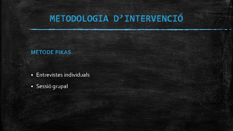 METODOLOGIA D’INTERVENCIÓ MÈTODE PIKAS § Entrevistes individuals § Sessió grupal 