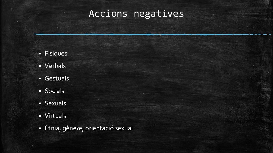 Accions negatives § Físiques § Verbals § Gestuals § Socials § Sexuals § Virtuals