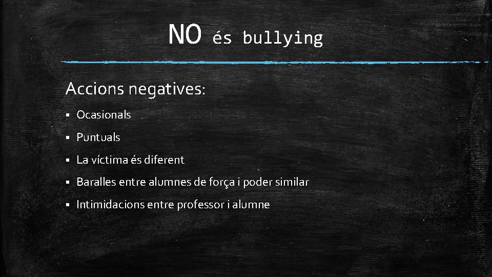 NO és bullying Accions negatives: § Ocasionals § Puntuals § La víctima és diferent