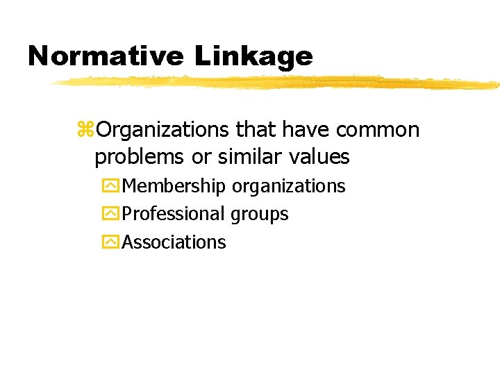 Normative Linkage z. Organizations that have common problems or similar values y. Membership organizations