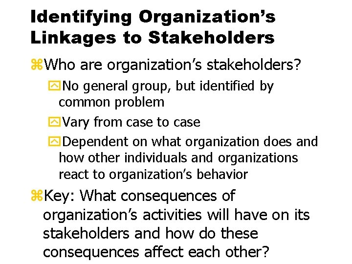 Identifying Organization’s Linkages to Stakeholders z. Who are organization’s stakeholders? y. No general group,