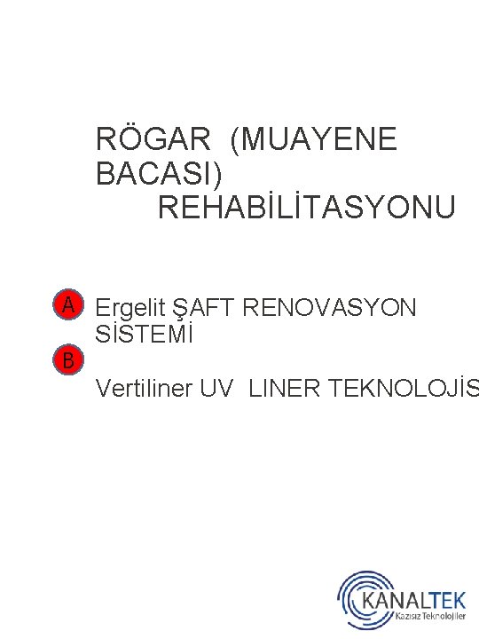 RÖGAR (MUAYENE BACASI) REHABİLİTASYONU A Ergelit ŞAFT RENOVASYON B SİSTEMİ Vertiliner UV LINER TEKNOLOJİS