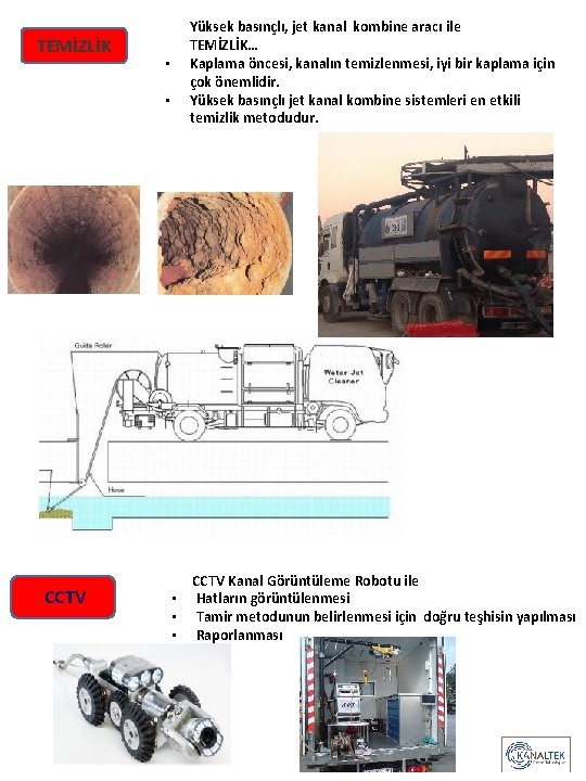 TEMİZLİK CCTV Yüksek basınçlı, jet kanal kombine aracı ile TEMİZLİK… • Kaplama öncesi, kanalın