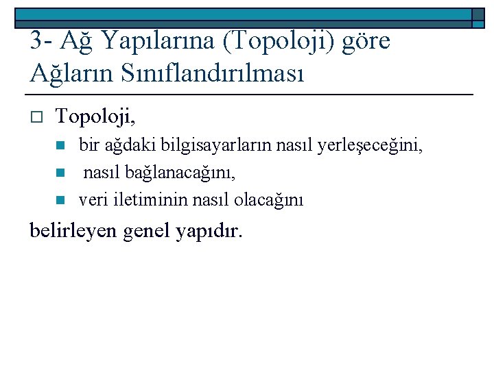 3 - Ağ Yapılarına (Topoloji) göre Ağların Sınıflandırılması o Topoloji, n n n bir