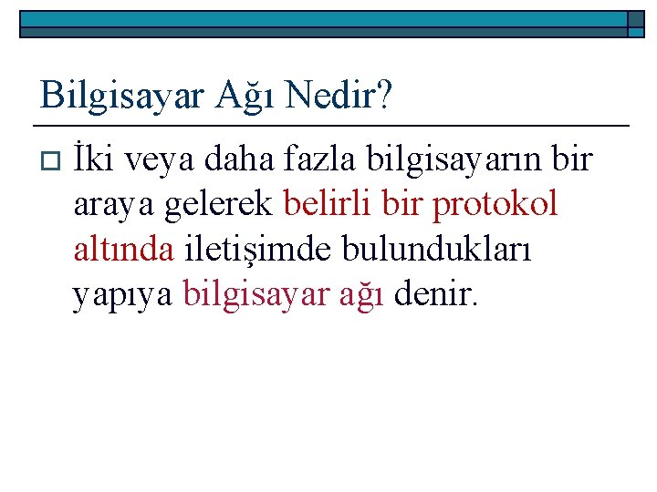 Bilgisayar Ağı Nedir? o İki veya daha fazla bilgisayarın bir araya gelerek belirli bir