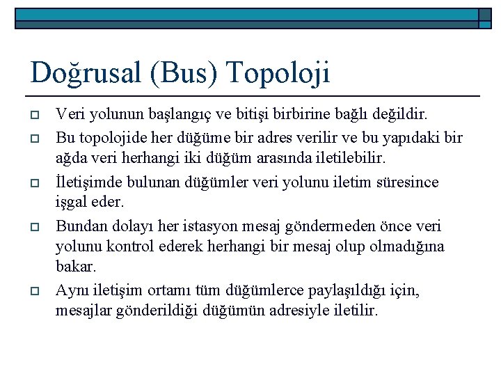 Doğrusal (Bus) Topoloji o o o Veri yolunun başlangıç ve bitişi birbirine bağlı değildir.