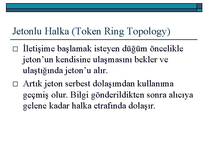 Jetonlu Halka (Token Ring Topology) o o İletişime başlamak isteyen düğüm öncelikle jeton’un kendisine