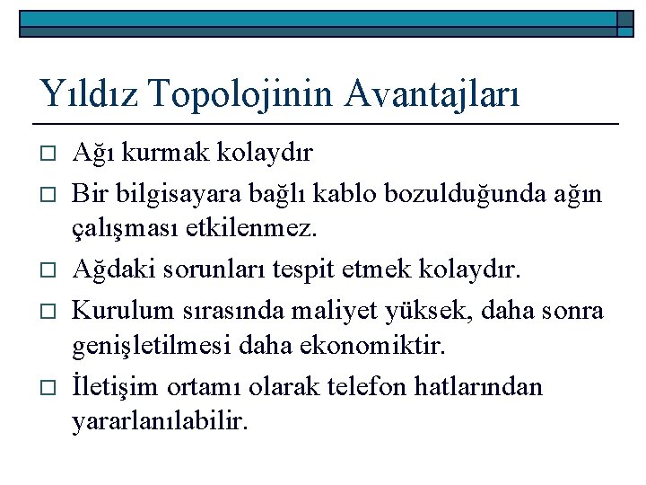 Yıldız Topolojinin Avantajları o o o Ağı kurmak kolaydır Bir bilgisayara bağlı kablo bozulduğunda