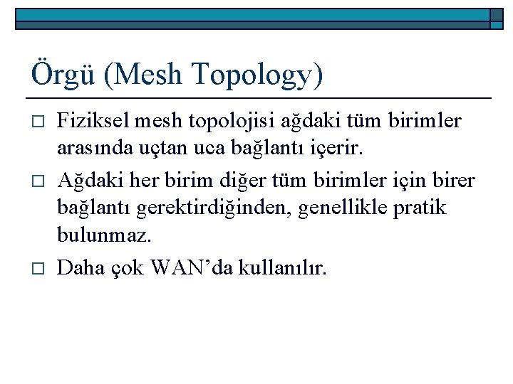 Örgü (Mesh Topology) o o o Fiziksel mesh topolojisi ağdaki tüm birimler arasında uçtan