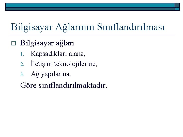 Bilgisayar Ağlarının Sınıflandırılması o Bilgisayar ağları 1. 2. 3. Kapsadıkları alana, İletişim teknolojilerine, Ağ