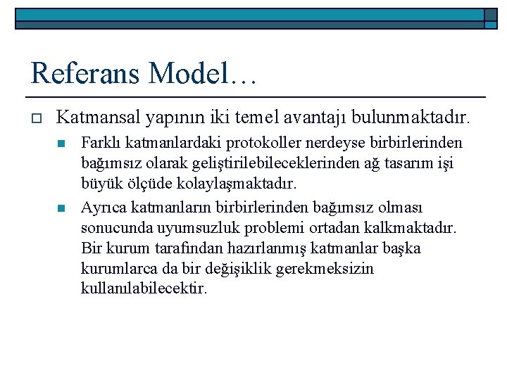 Referans Model… o Katmansal yapının iki temel avantajı bulunmaktadır. n n Farklı katmanlardaki protokoller