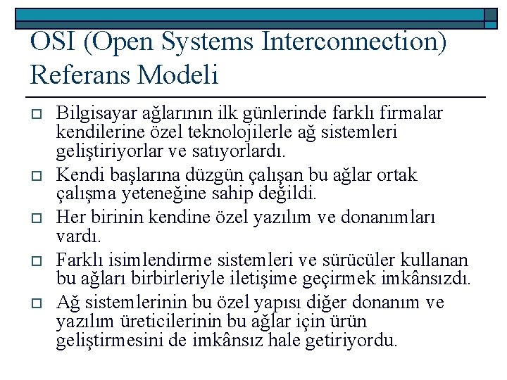 OSI (Open Systems Interconnection) Referans Modeli o o o Bilgisayar ağlarının ilk günlerinde farklı