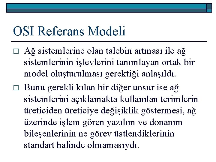 OSI Referans Modeli o o Ağ sistemlerine olan talebin artması ile ağ sistemlerinin işlevlerini