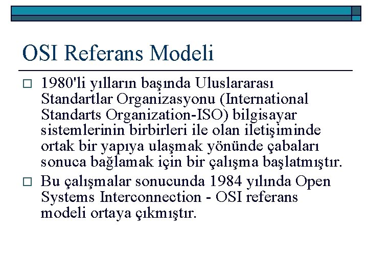 OSI Referans Modeli o o 1980'li yılların başında Uluslararası Standartlar Organizasyonu (International Standarts Organization-ISO)