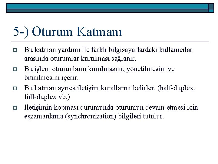 5 -) Oturum Katmanı o o Bu katman yardımı ile farklı bilgisayarlardaki kullanıcılar arasında