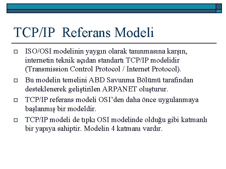 TCP/IP Referans Modeli o o ISO/OSI modelinin yaygın olarak tanınmasına karşın, internetin teknik açıdan