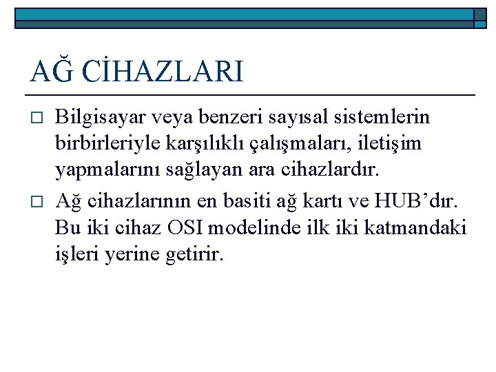 AĞ CİHAZLARI o o Bilgisayar veya benzeri sayısal sistemlerin birbirleriyle karşılıklı çalışmaları, iletişim yapmalarını