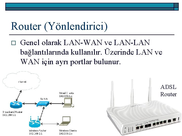 Router (Yönlendirici) o Genel olarak LAN-WAN ve LAN-LAN bağlantılarında kullanılır. Üzerinde LAN ve WAN