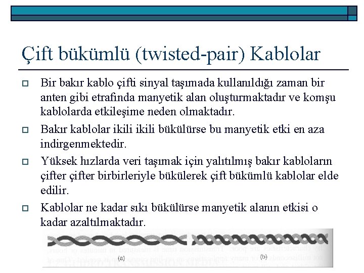 Çift bükümlü (twisted-pair) Kablolar o o Bir bakır kablo çifti sinyal taşımada kullanıldığı zaman