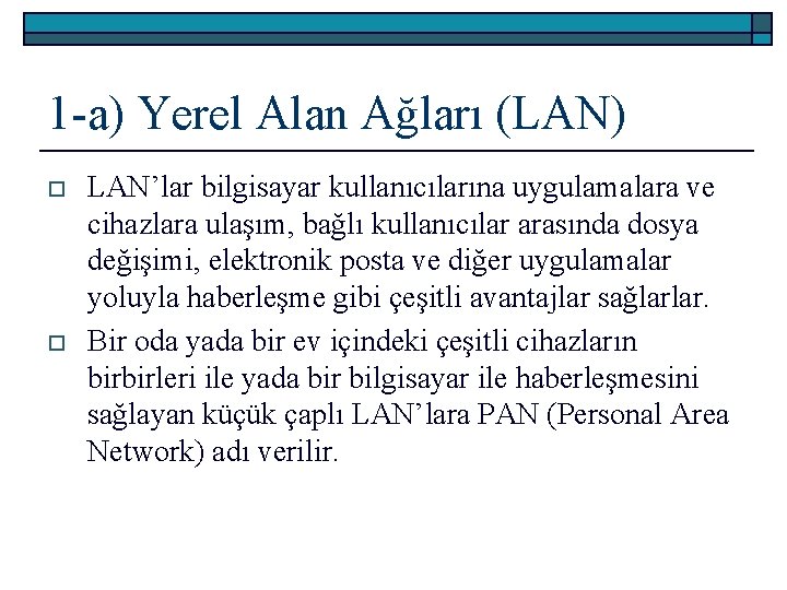 1 -a) Yerel Alan Ağları (LAN) o o LAN’lar bilgisayar kullanıcılarına uygulamalara ve cihazlara