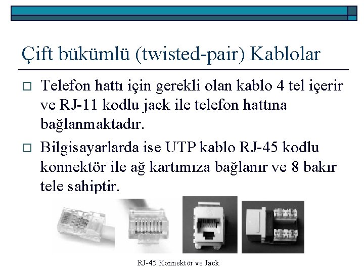 Çift bükümlü (twisted-pair) Kablolar o o Telefon hattı için gerekli olan kablo 4 tel