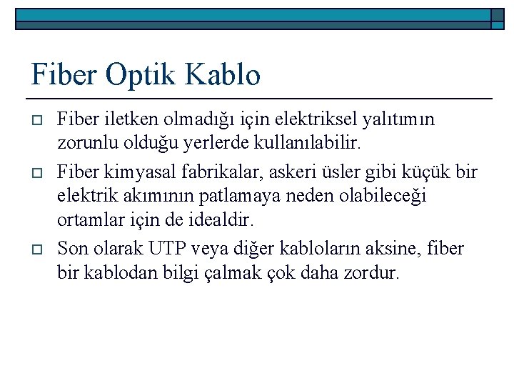 Fiber Optik Kablo o Fiber iletken olmadığı için elektriksel yalıtımın zorunlu olduğu yerlerde kullanılabilir.