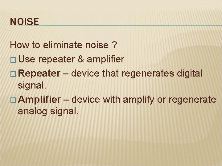 NOISE How to eliminate noise ? � Use repeater & amplifier � Repeater – NOISE How to eliminate noise ? � Use repeater & amplifier � Repeater –