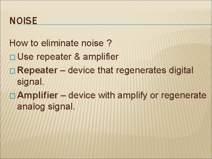 NOISE How to eliminate noise ? � Use repeater & amplifier � Repeater –