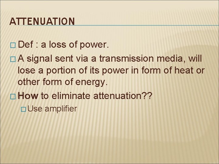 ATTENUATION � Def : a loss of power. � A signal sent via a ATTENUATION � Def : a loss of power. � A signal sent via a
